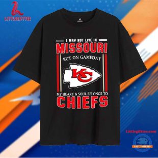 I May Not Live in Missouri but on Gameday My Heart and Soul Belongs to Chiefs Unisex T Shirt